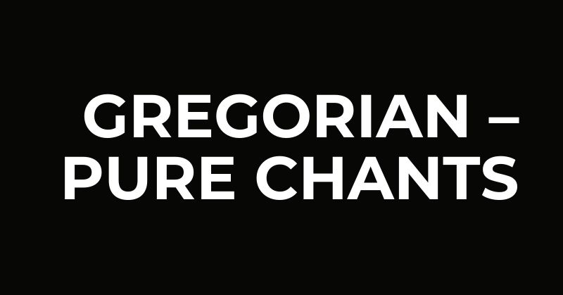 GREGORIAN – PURE CHANTS