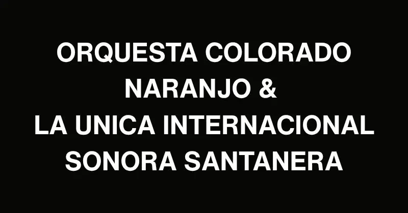 ORQUESTA COLORADO NARANJO & LA UNICA INTERNACIONAL SONORA SANTANERA PRESENTAN DE CORAZON COLORADO TOUR 2026